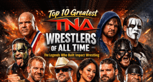 Top 10 Greatest TNA Wrestlers of All Time: Legends Who Built Impact Wrestling